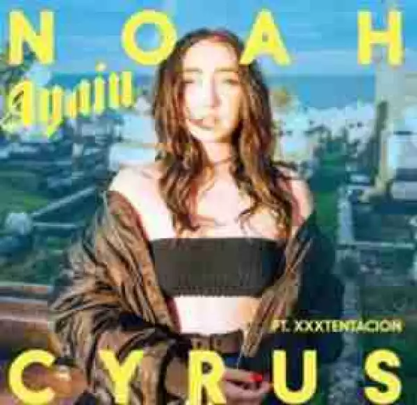 Noah Cyrus - Again Ft. XXXTENTACION